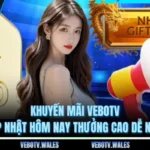 Khuyến Mãi VEBOTV Cập Nhật Hôm Nay Thưởng Cao Dễ Nhận