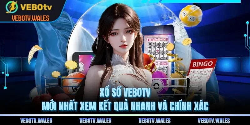 Xổ Số VEBOTV - Mới Nhất Xem Kết Quả Nhanh Và Chính Xác